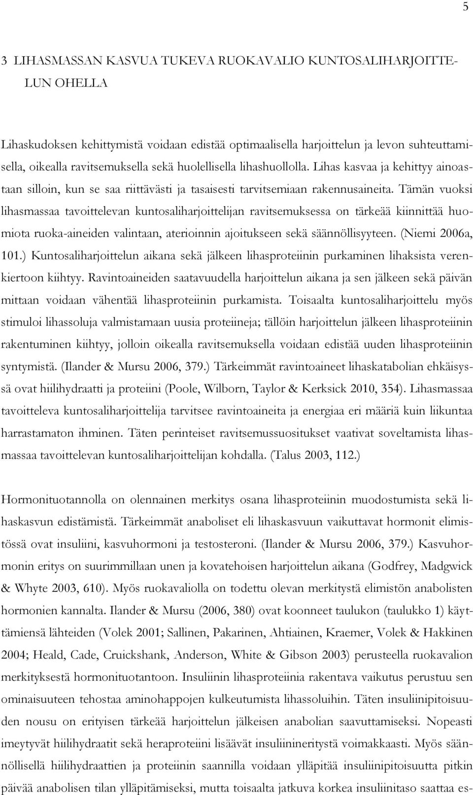 Tämän vuoksi lihasmassaa tavoittelevan kuntosaliharjoittelijan ravitsemuksessa on tärkeää kiinnittää huomiota ruoka-aineiden valintaan, aterioinnin ajoitukseen sekä säännöllisyyteen.