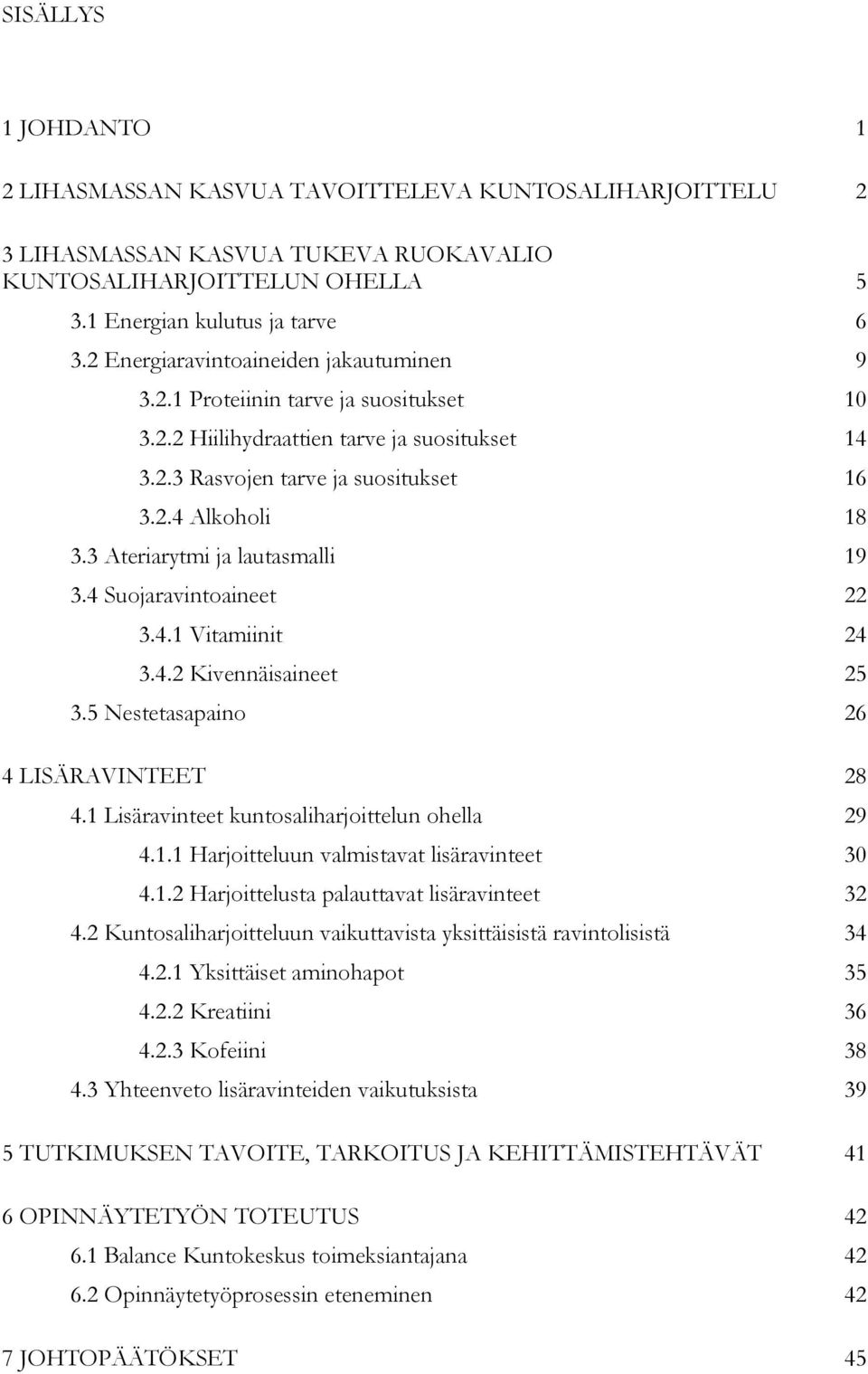 3 Ateriarytmi ja lautasmalli 19 3.4 Suojaravintoaineet 22 3.4.1 Vitamiinit 24 3.4.2 Kivennäisaineet 25 3.5 Nestetasapaino 26 4 LISÄRAVINTEET 28 4.1 Lisäravinteet kuntosaliharjoittelun ohella 29 4.1.1 Harjoitteluun valmistavat lisäravinteet 30 4.