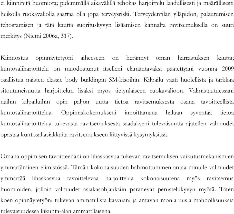 Kiinnostus opinnäytetyöni aiheeseen on herännyt oman harrastuksen kautta; kuntosaliharjoittelu on muodostunut itselleni elämäntavaksi päätettyäni vuonna 2009 osallistua naisten classic body