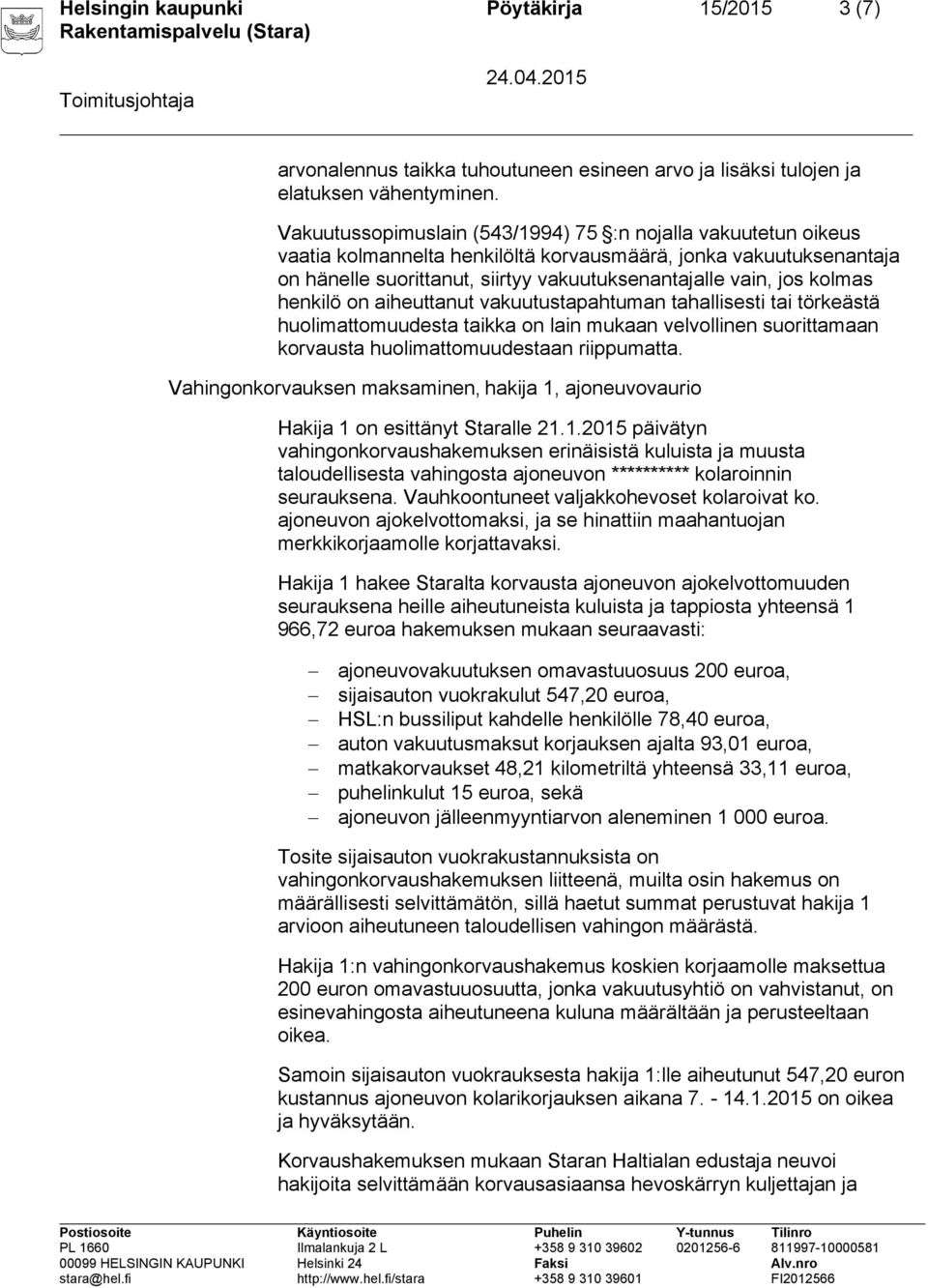 kolmas henkilö on aiheuttanut vakuutustapahtuman tahallisesti tai törkeästä huolimattomuudesta taikka on lain mukaan velvollinen suorittamaan korvausta huolimattomuudestaan riippumatta.