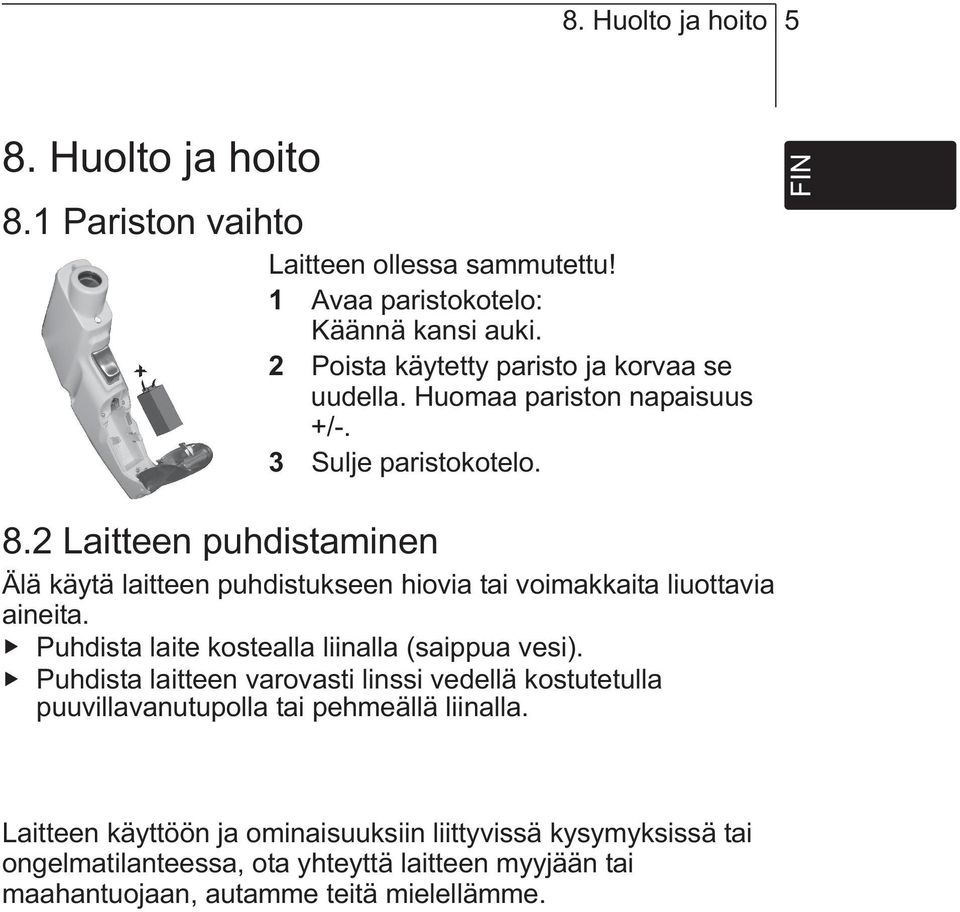 2 Laitteen puhdistaminen Älä käytä laitteen puhdistukseen hiovia tai voimakkaita liuottavia aineita. Puhdista laite kostealla liinalla (saippua vesi).