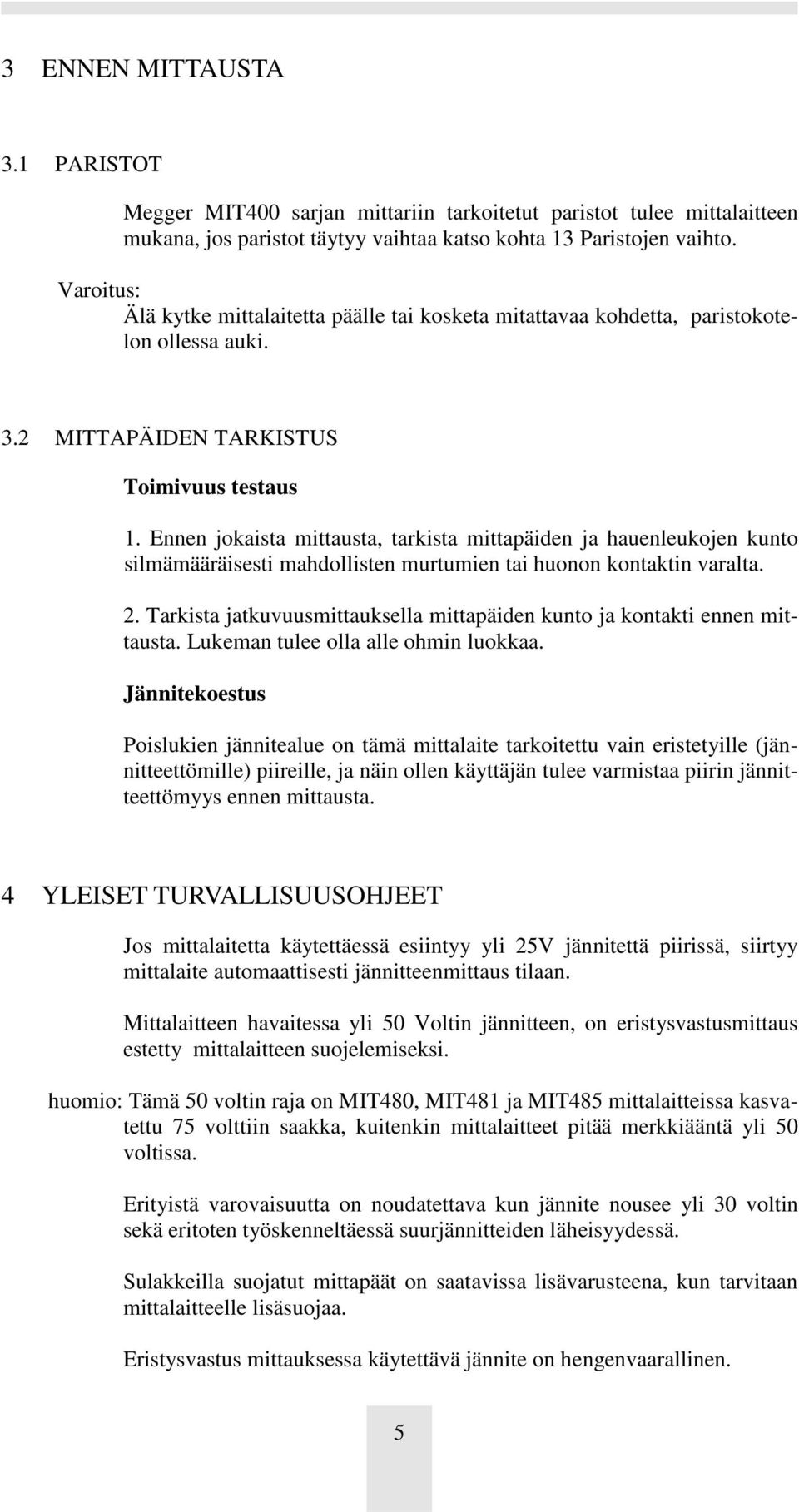 Ennen jokaista mittausta, tarkista mittapäiden ja hauenleukojen kunto silmämääräisesti mahdollisten murtumien tai huonon kontaktin varalta. 2.