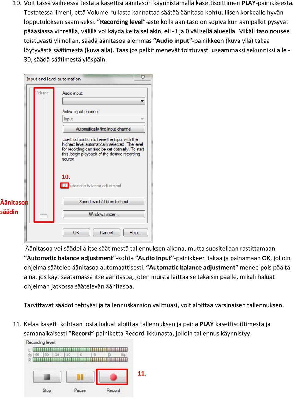 Recording level -asteikolla äänitaso on sopiva kun äänipalkit pysyvät pääasiassa vihreällä, välillä voi käydä keltaisellakin, eli -3 ja 0 välisellä alueella.
