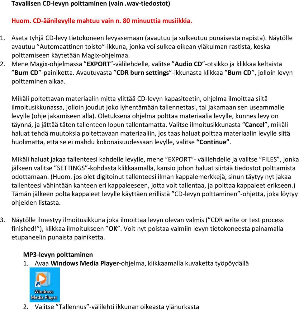 Näytölle avautuu Automaattinen toisto -ikkuna, jonka voi sulkea oikean yläkulman rastista, koska polttamiseen käytetään Magix-ohjelmaa. 2.