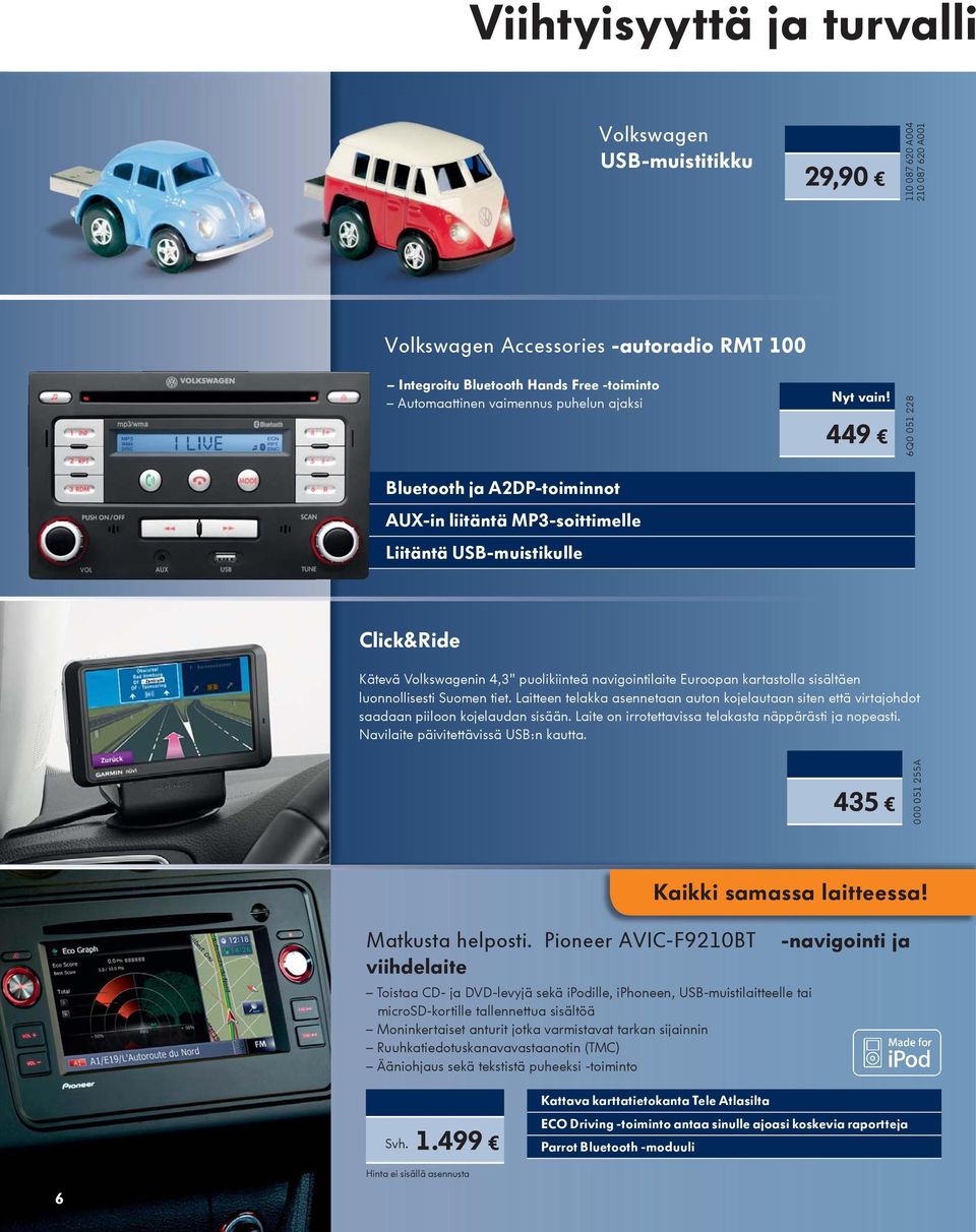 449 6Q0 051 228 Bluetooth ja A2DP-toiminnot AUX-in liitäntä MP3-soittimelle Liitäntä USB-muistikulle Kätevä Volkswagenin 4,3" puolikiinteä navigointilaite Euroopan kartastolla sisältäen