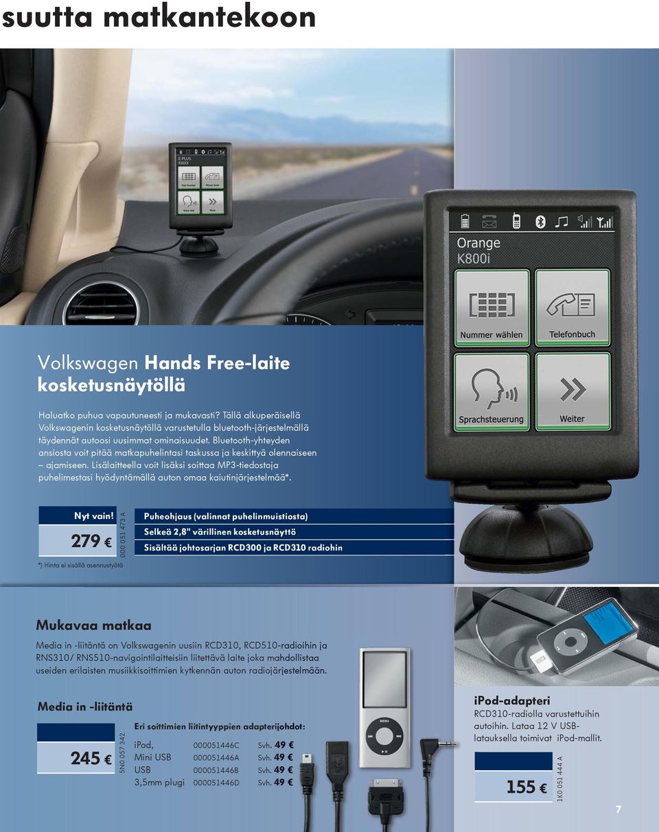 Bluetooth-yhteyden ansiosta voit pitää matkapuhelintasi taskussa ja keskittyä olennaiseen ajamiseen.