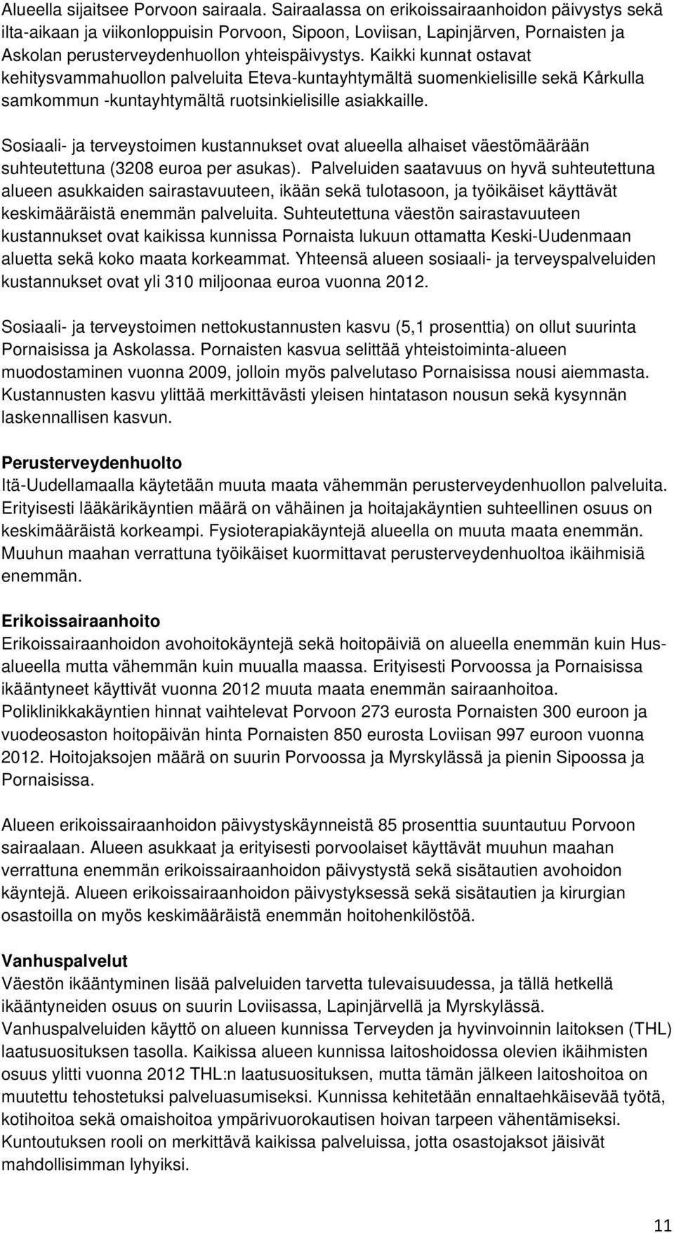 Kaikki kunnat ostavat kehitysvammahuollon palveluita Eteva-kuntayhtymältä suomenkielisille sekä Kårkulla samkommun -kuntayhtymältä ruotsinkielisille asiakkaille.