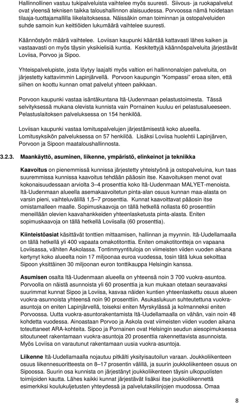 Loviisan kaupunki kääntää kattavasti lähes kaiken ja vastaavasti on myös täysin yksikielisiä kuntia. Keskitettyjä käännöspalveluita järjestävät Loviisa, Porvoo ja Sipoo.