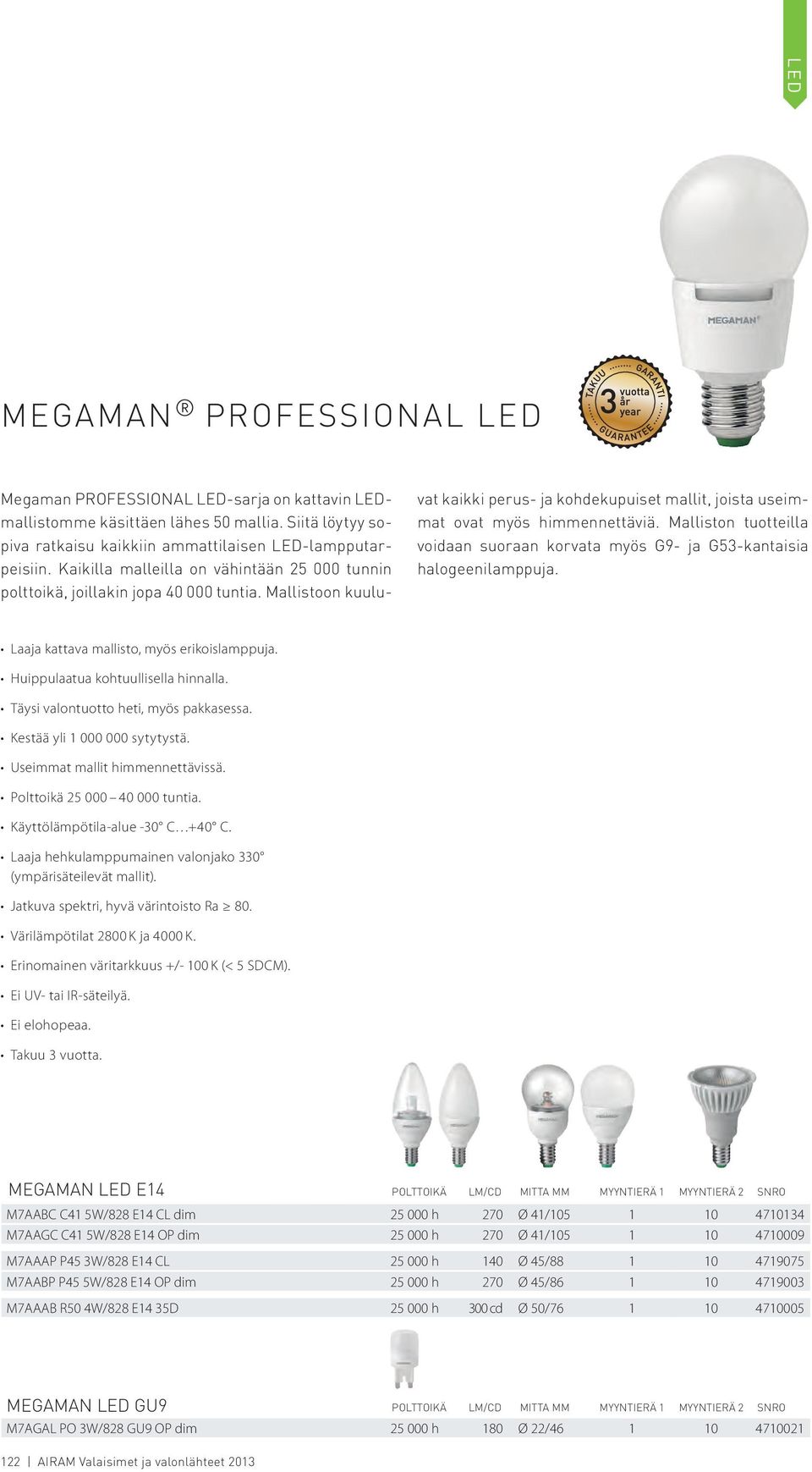 Malliston tuotteilla voidaan suoraan korvata myös G9- ja G53-kantaisia halogeenilamppuja. Laaja kattava mallisto, myös erikoislamppuja. Huippulaatua kohtuullisella hinnalla.