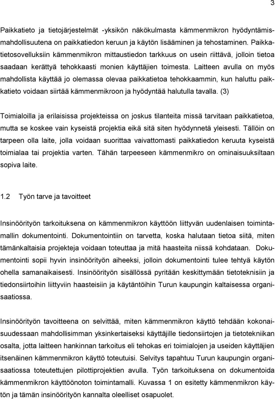 Laitteen avulla on myös mahdollista käyttää jo olemassa olevaa paikkatietoa tehokkaammin, kun haluttu paikkatieto voidaan siirtää kämmenmikroon ja hyödyntää halutulla tavalla.