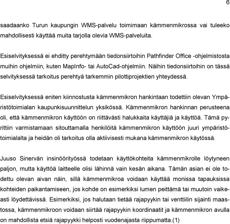 Näihin tiedonsiirtoihin on tässä selvityksessä tarkoitus perehtyä tarkemmin pilottiprojektien yhteydessä.