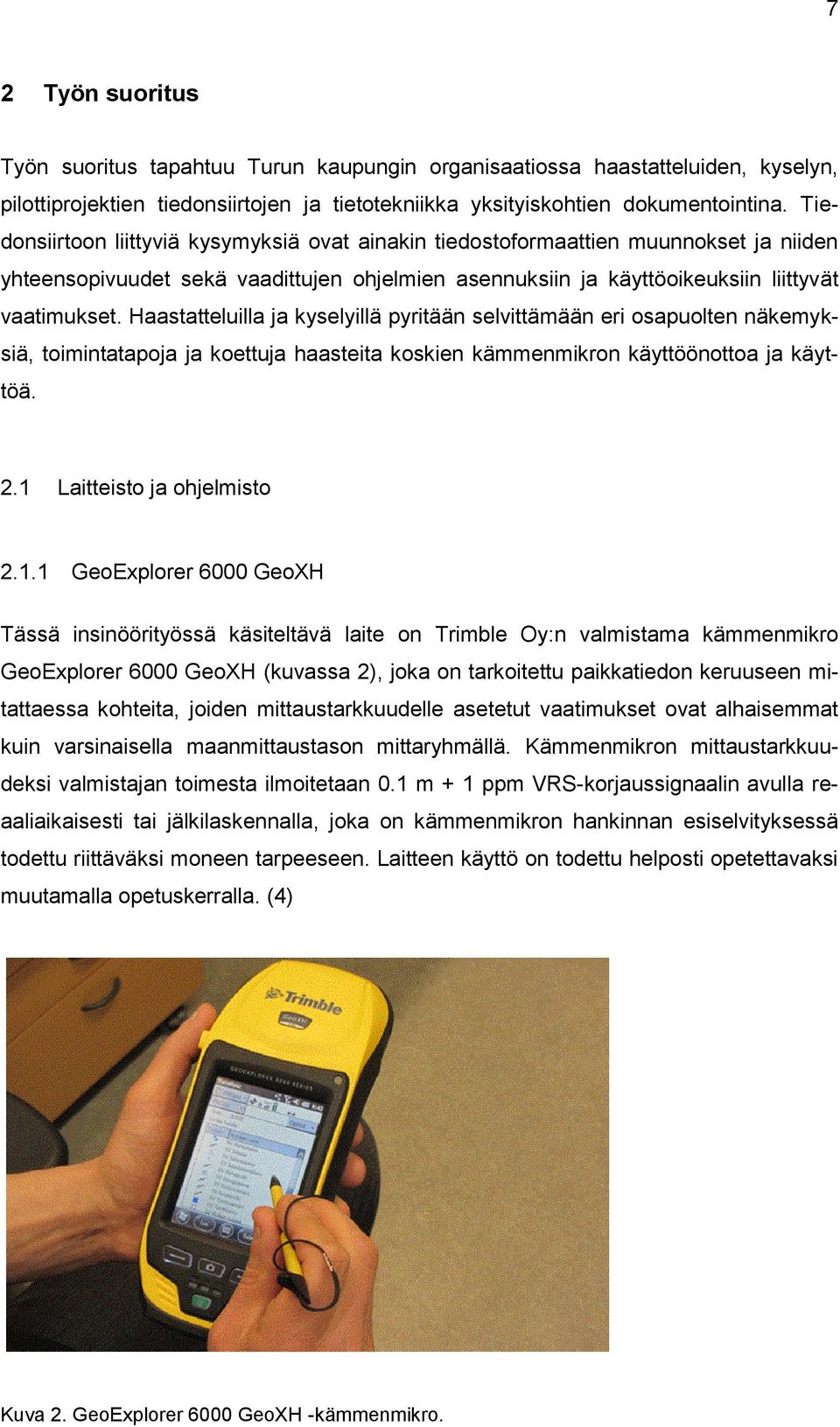Haastatteluilla ja kyselyillä pyritään selvittämään eri osapuolten näkemyksiä, toimintatapoja ja koettuja haasteita koskien kämmenmikron käyttöönottoa ja käyttöä. 2.1 