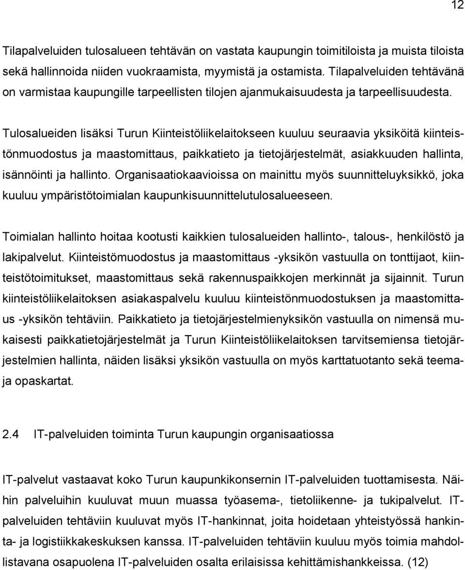 Tulosalueiden lisäksi Turun Kiinteistöliikelaitokseen kuuluu seuraavia yksiköitä kiinteistönmuodostus ja maastomittaus, paikkatieto ja tietojärjestelmät, asiakkuuden hallinta, isännöinti ja hallinto.