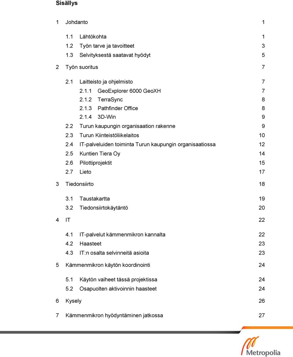 5 Kuntien Tiera Oy 14 2.6 Pilottiprojektit 15 2.7 Lieto 17 3 Tiedonsiirto 18 3.1 Taustakartta 19 3.2 Tiedonsiirtokäytäntö 20 4 IT 22 4.1 IT-palvelut kämmenmikron kannalta 22 4.2 Haasteet 23 4.