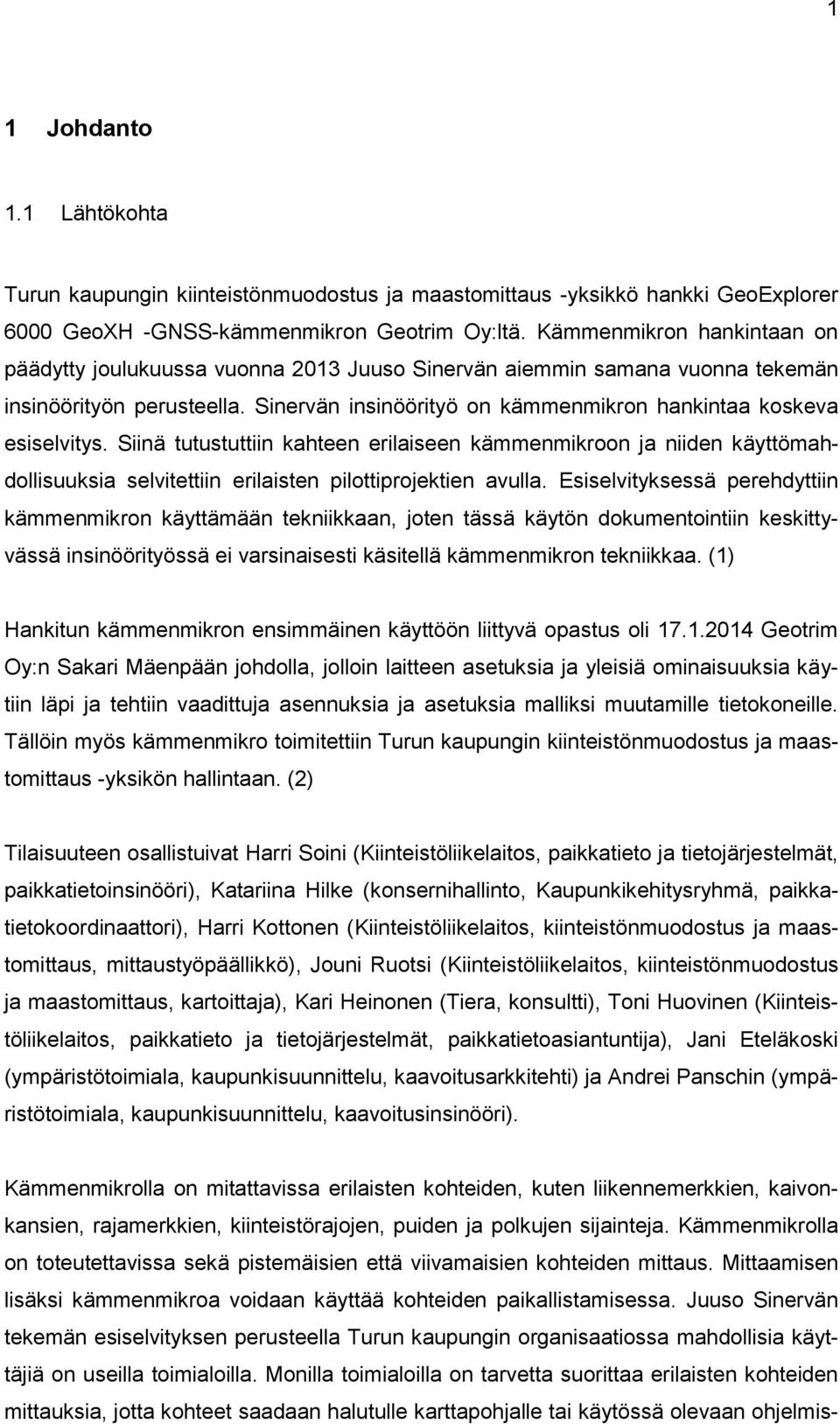 Siinä tutustuttiin kahteen erilaiseen kämmenmikroon ja niiden käyttömahdollisuuksia selvitettiin erilaisten pilottiprojektien avulla.