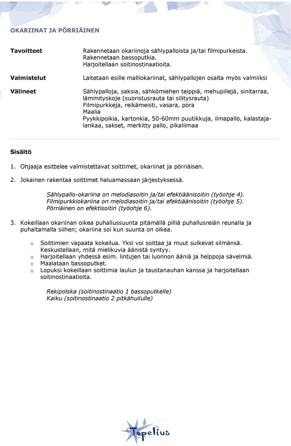 reikämeisti, vasara, pora Maalia Pyykkipoikia, kartonkia, 50-60mm puutikkuja, ilmapallo, kalastajalankaa, sakset, merkitty pallo, pikaliimaa Sisältö 1.