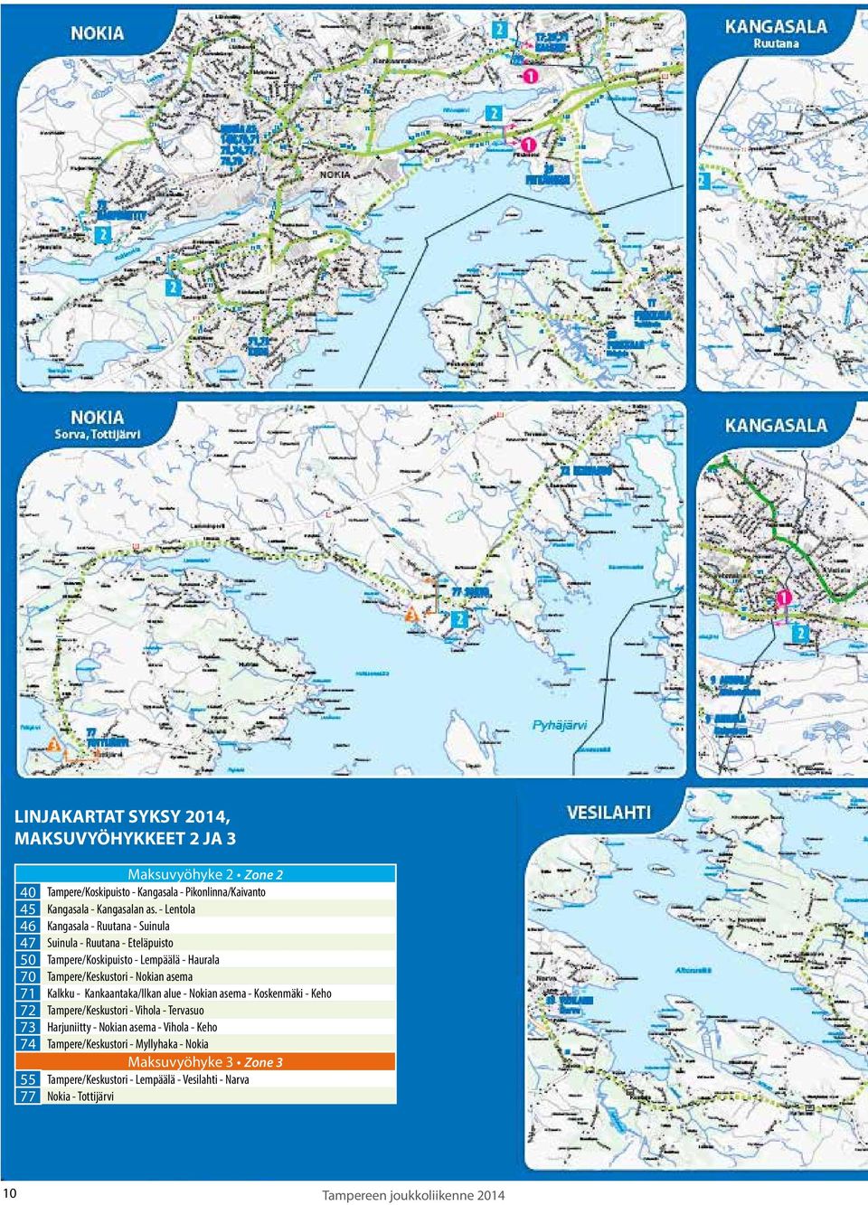 71 Kalkku - Kankaantaka/Ilkan alue - Nokian asema - Koskenmäki - Keho 72 Tampere/Keskustori - Vihola - Tervasuo 73 Harjuniitty - Nokian asema - Vihola - Keho 74