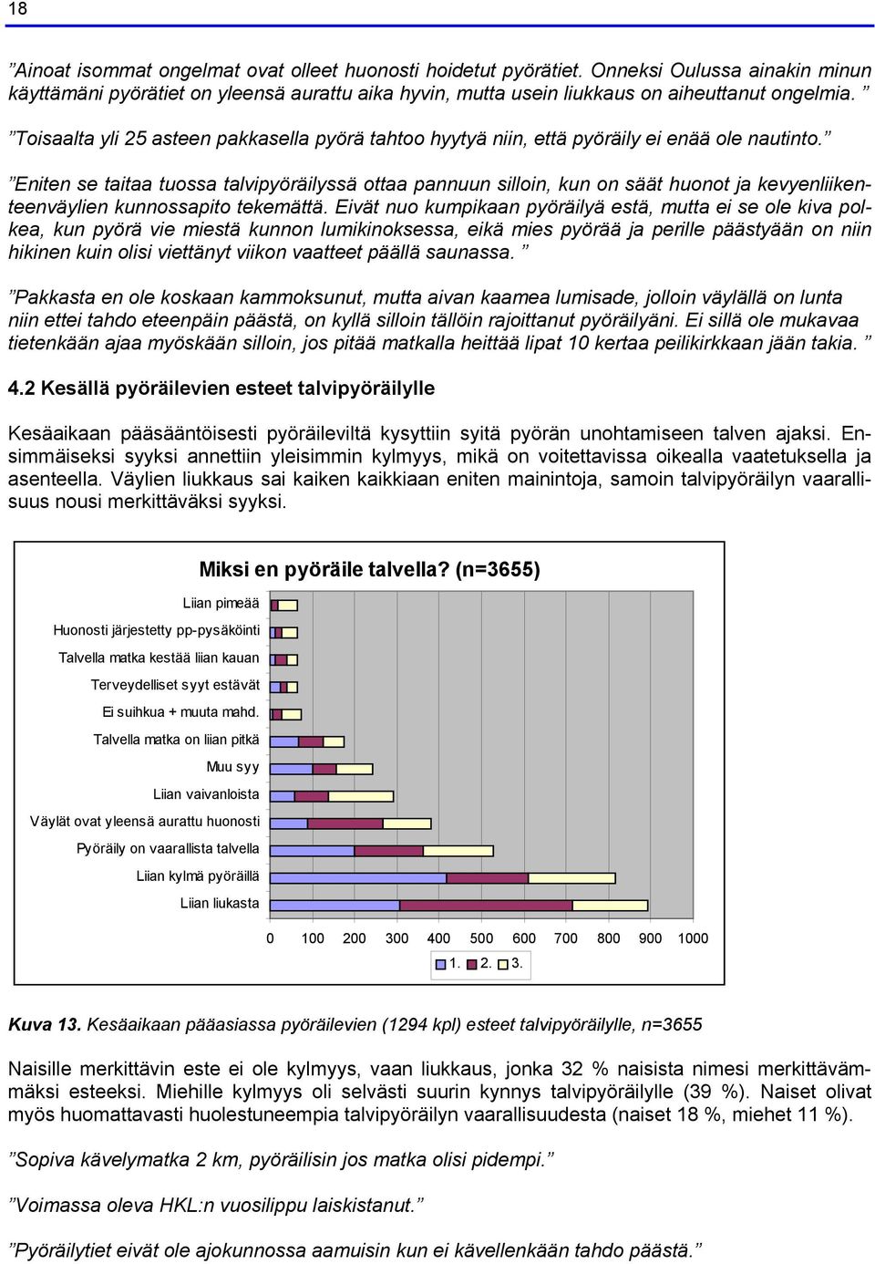 Eniten se taitaa tuossa talvipyöräilyssä ottaa pannuun silloin, kun on säät huonot ja kevyenliikenteenväylien kunnossapito tekemättä.