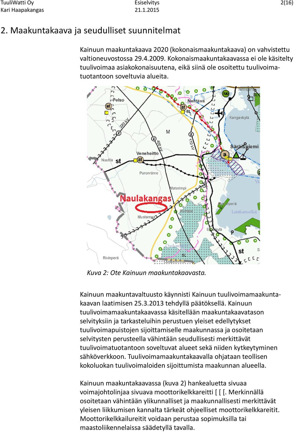 Kainuun maakuntavaltuusto käynnisti Kainuun tuulivoimamaakuntakaavan laatimisen 25.3.2013 tehdyllä päätöksellä.