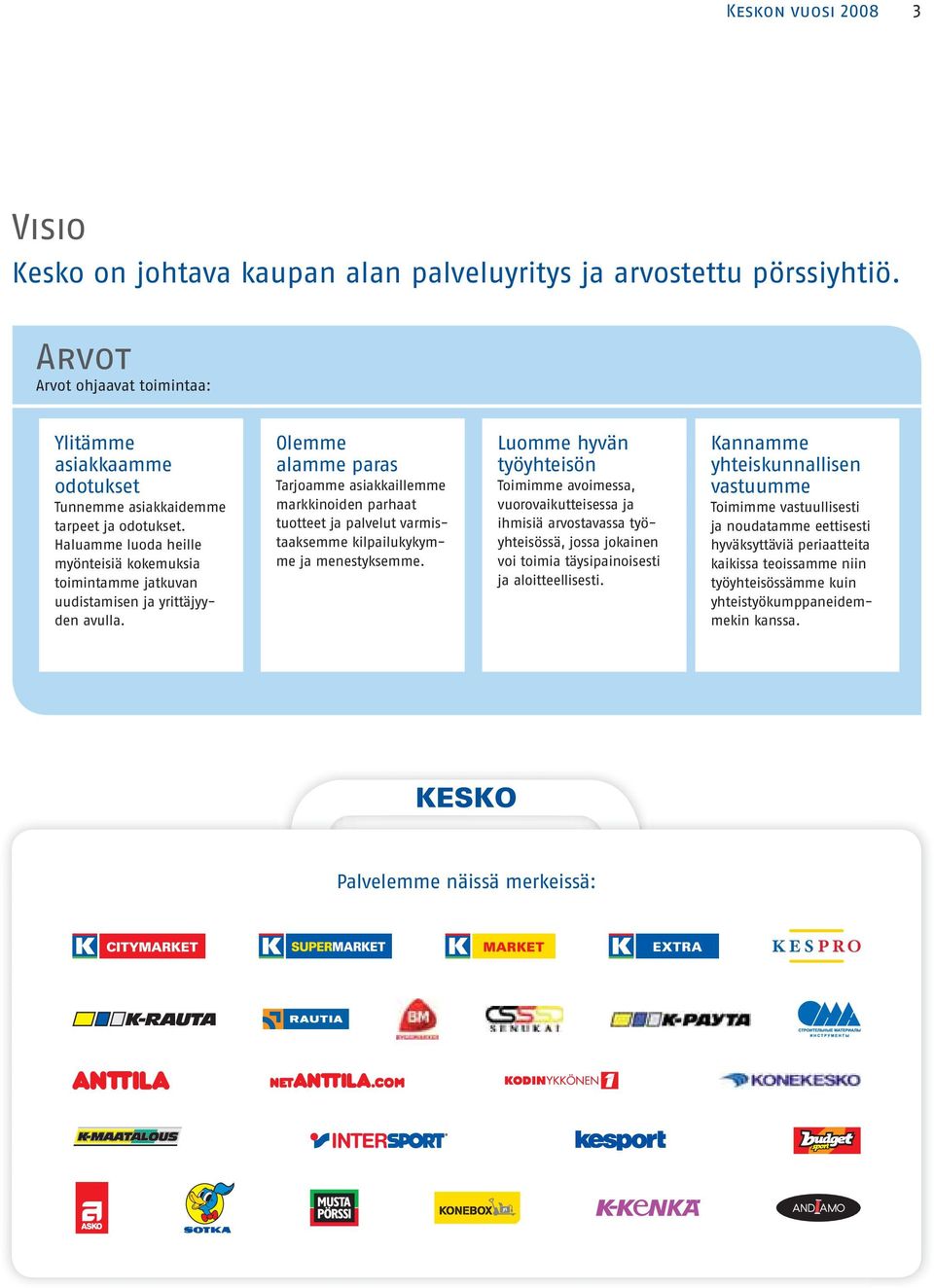 Haluamme luoda heille myönteisiä kokemuksia toimintamme jatkuvan uudistamisen ja yrittäjyyden avulla.