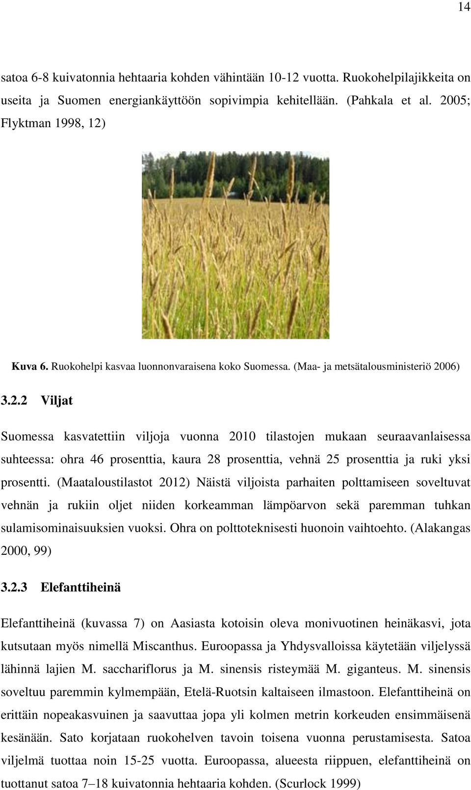 06) 3.2.2 Viljat Suomessa kasvatettiin viljoja vuonna 2010 tilastojen mukaan seuraavanlaisessa suhteessa: ohra 46 prosenttia, kaura 28 prosenttia, vehnä 25 prosenttia ja ruki yksi prosentti.