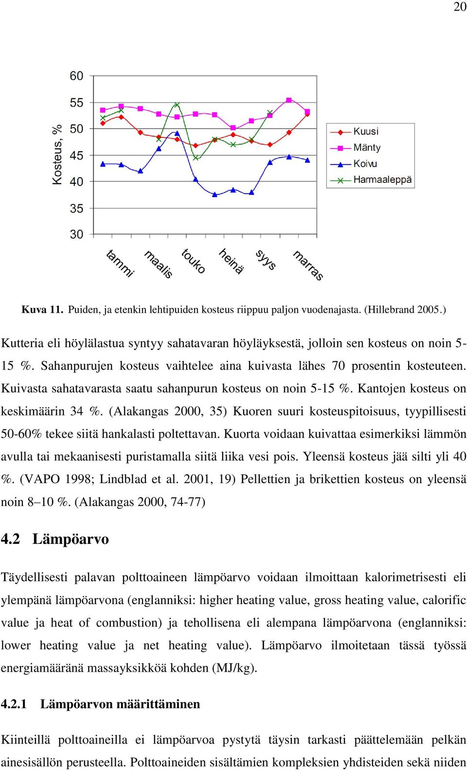 (Alakangas 2000, 35) Kuoren suuri kosteuspitoisuus, tyypillisesti 50-60% tekee siitä hankalasti poltettavan.