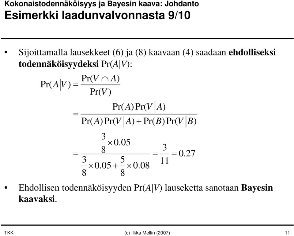 = Pr( V ) Pr( A)Pr( V A) = Pr( A)Pr( VA) + Pr( B)Pr( VB) 3 0.05 8 3 = = = 0.27 3 5 0.05 + 0.