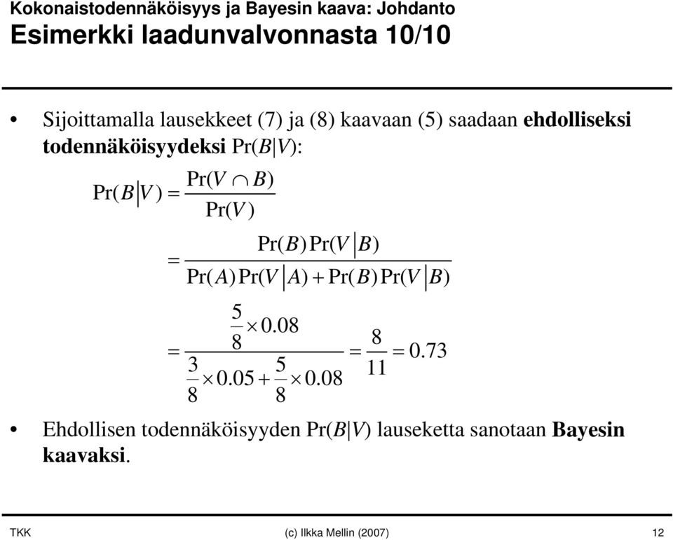 = Pr( V ) Pr( B)Pr( V B) = Pr( A)Pr( VA) + Pr( B)Pr( VB) 5 0.08 8 8 = = = 0.73 3 5 0.05 + 0.