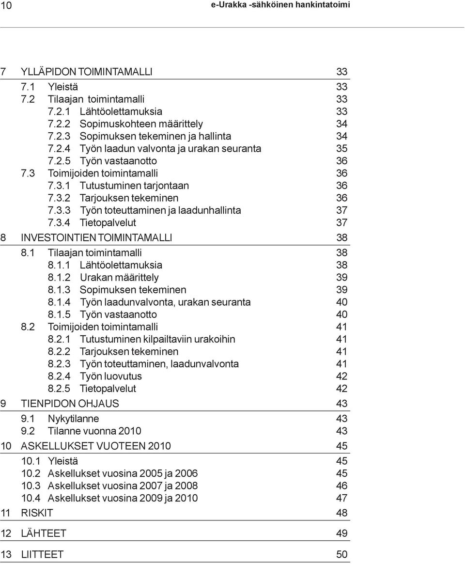 3.4 Tietopalvelut 37 8 INVESTOINTIEN TOIMINTAMALLI 38 8.1 Tilaajan toimintamalli 38 8.1.1 Lähtöolettamuksia 38 8.1.2 Urakan määrittely 39 8.1.3 Sopimuksen tekeminen 39 8.1.4 Työn laadunvalvonta, urakan seuranta 40 8.