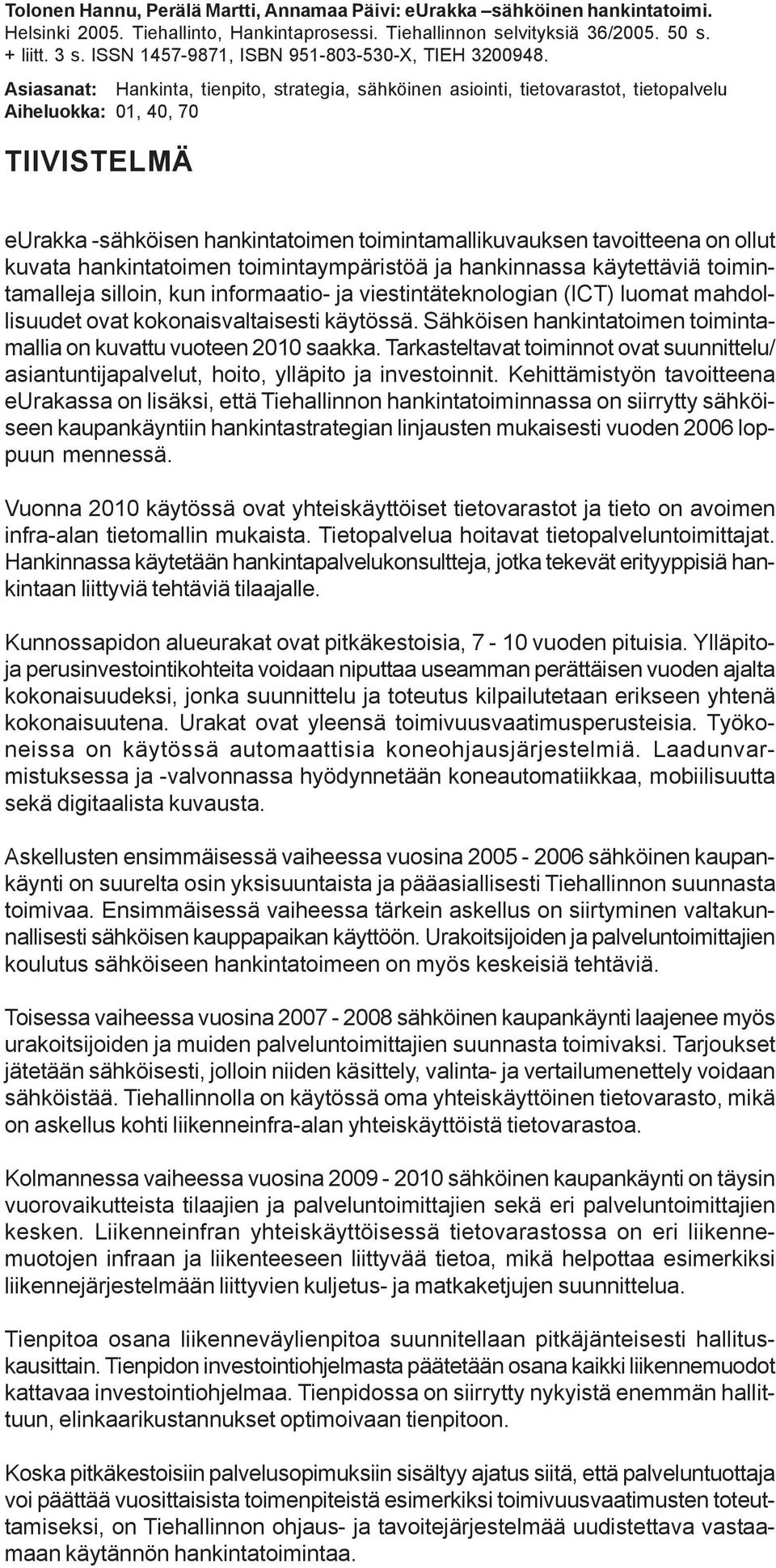 Asiasanat: Hankinta, tienpito, strategia, sähköinen asiointi, tietovarastot, tietopalvelu Aiheluokka: 01, 40, 70 TIIVISTELMÄ eurakka -sähköisen hankintatoimen toimintamallikuvauksen tavoitteena on