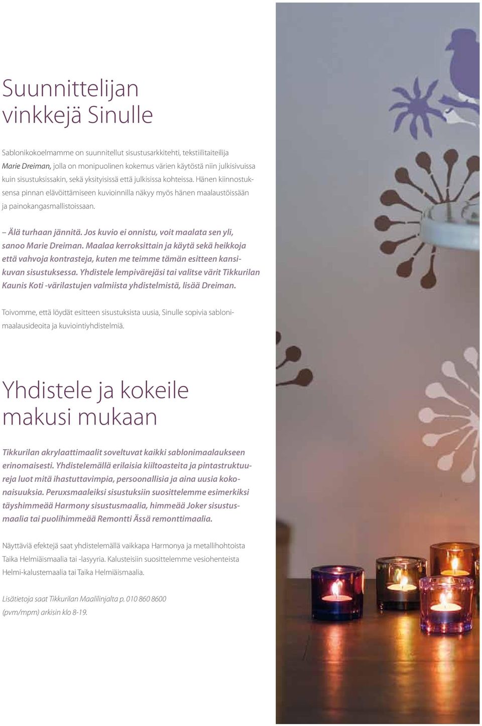 Älä turhaan jännitä. Jos kuvio ei onnistu, voit maalata sen yli, sanoo Marie Dreiman.