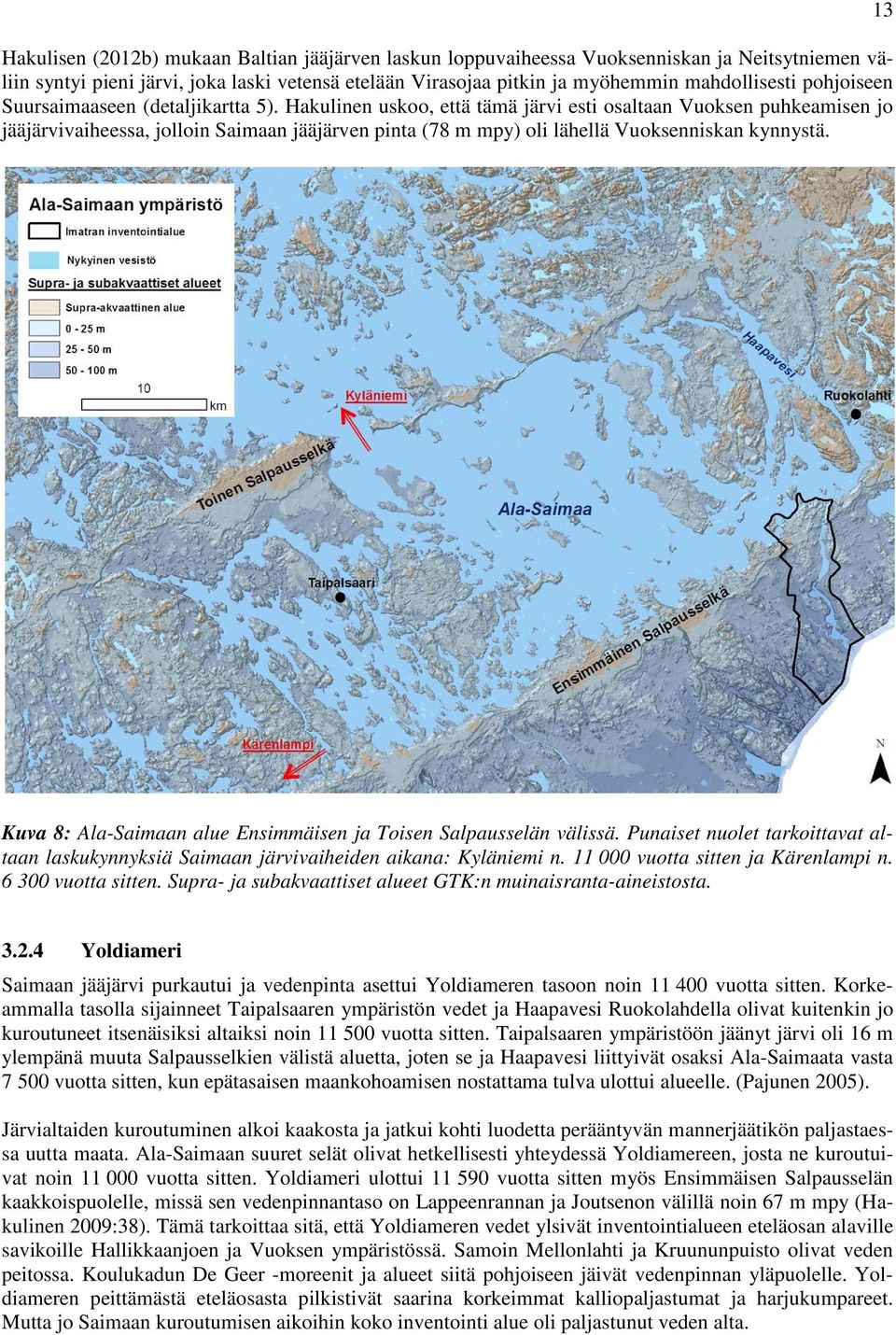 Hakulinen uskoo, että tämä järvi esti osaltaan Vuoksen puhkeamisen jo jääjärvivaiheessa, jolloin Saimaan jääjärven pinta (78 m mpy) oli lähellä Vuoksenniskan kynnystä.