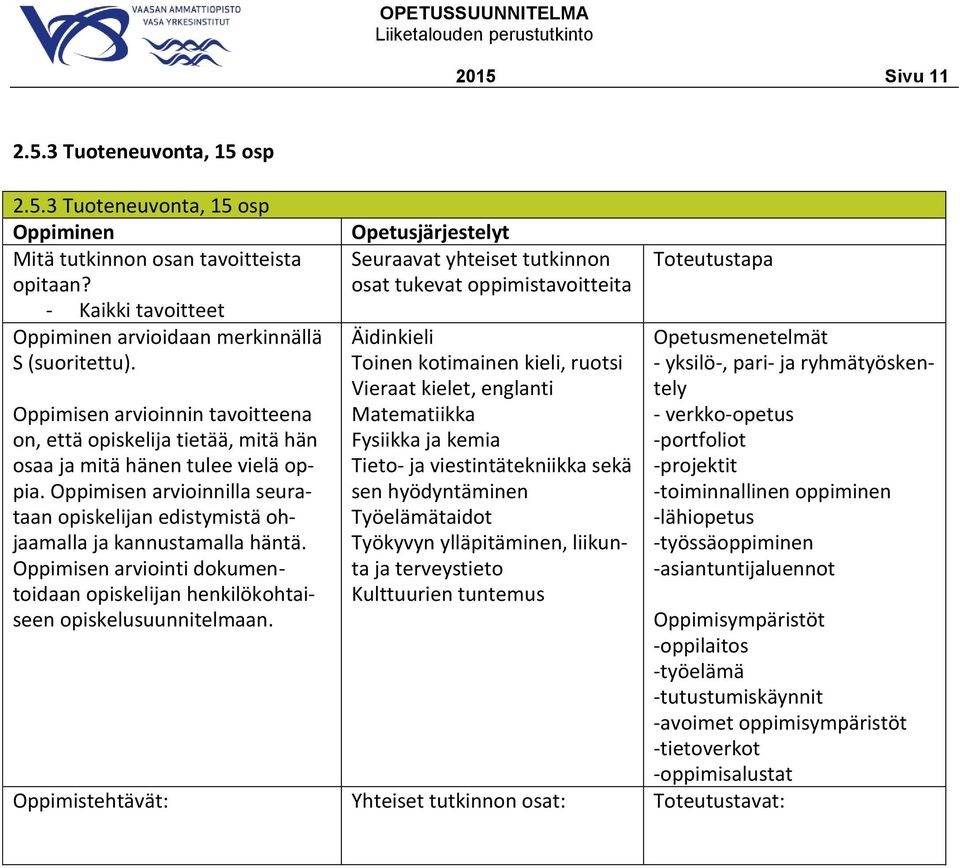 ylläpitäminen, liikunta ja terveystieto Kulttuurien tuntemus - yksilö-, pari- ja ryhmätyöskentely - verkko-opetus -portfoliot -projektit