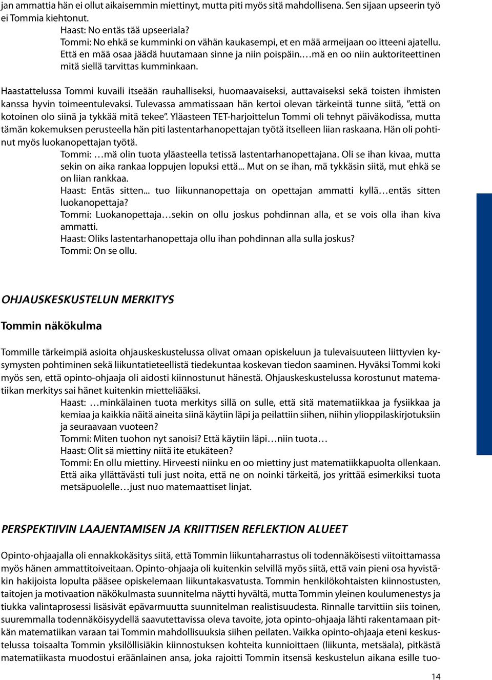 mä en oo niin auktoriteettinen mitä siellä tarvittas kumminkaan. Haastattelussa Tommi kuvaili itseään rauhalliseksi, huomaavaiseksi, auttavaiseksi sekä toisten ihmisten kanssa hyvin toimeentulevaksi.