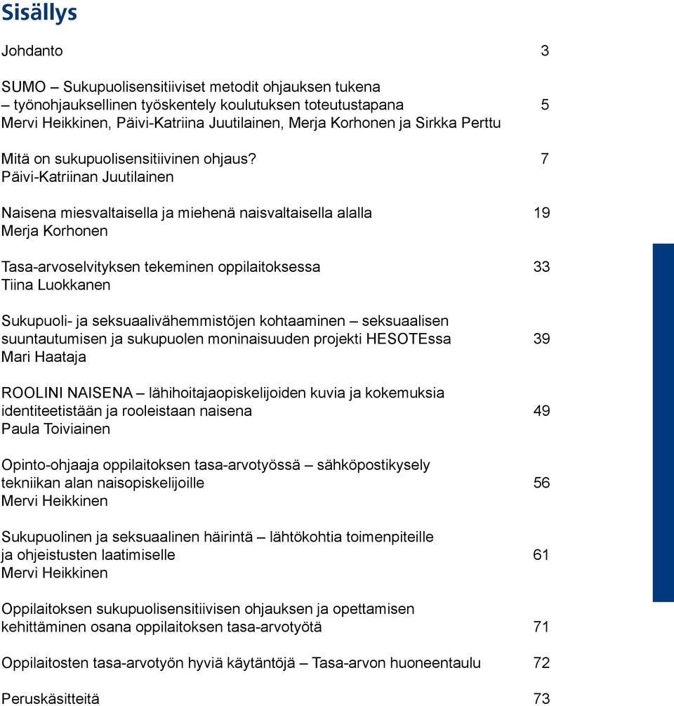 7 Päivi-Katriinan Juutilainen Naisena miesvaltaisella ja miehenä naisvaltaisella alalla 19 Merja Korhonen Tasa-arvoselvityksen tekeminen oppilaitoksessa 33 Tiina Luokkanen Sukupuoli- ja