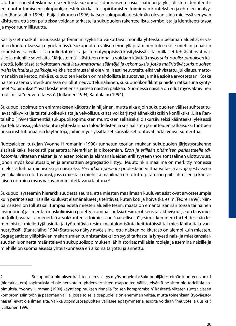 Raija Julkunen (1996) katsoo sukupuolijärjestelmän olevan siinä mielessä venyvän käsitteen, että sen puitteissa voidaan tarkastella sukupuolen rakenteellista, symbolista ja identiteettitasoa ja myös