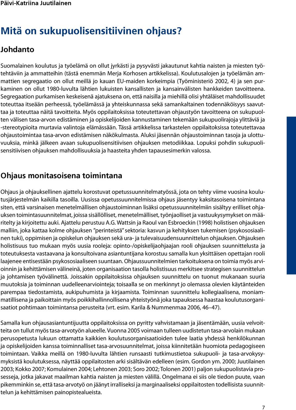 Koulutusalojen ja työelämän ammattien segregaatio on ollut meillä jo kauan EU-maiden korkeimpia (Työministeriö 2002, 4) ja sen purkaminen on ollut 1980-luvulta lähtien lukuisten kansallisten ja