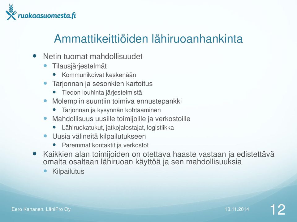 uusille toimijoille ja verkostoille Lähiruokatukut, jatkojalostajat, logistiikka Uusia välineitä kilpailutukseen Paremmat kontaktit ja