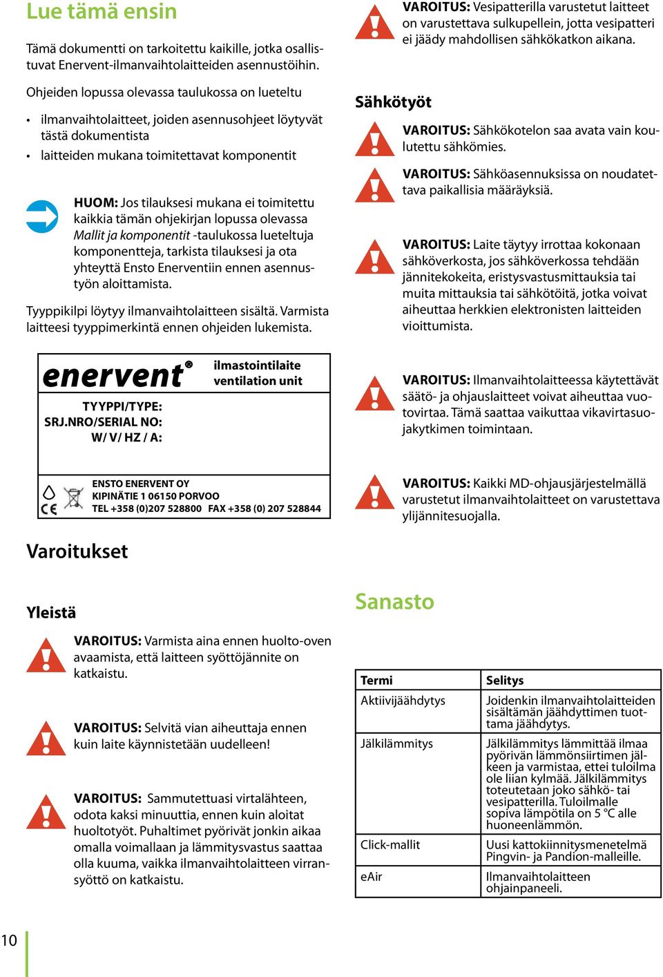 toimitettu kaikkia tämän ohjekirjan lopussa olevassa Mallit ja komponentit -taulukossa lueteltuja komponentteja, tarkista tilauksesi ja ota yhteyttä Ensto Enerventiin ennen asennustyön aloittamista.