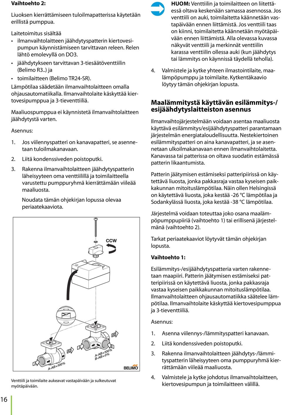 Ilmanvaihtolaite käskyttää kiertovesipumppua ja 3-tieventtiiliä. Maaliuospumppua ei käynnistetä ilmanvaihtolaitteen jäähdytystä varten. Asennus: 1.