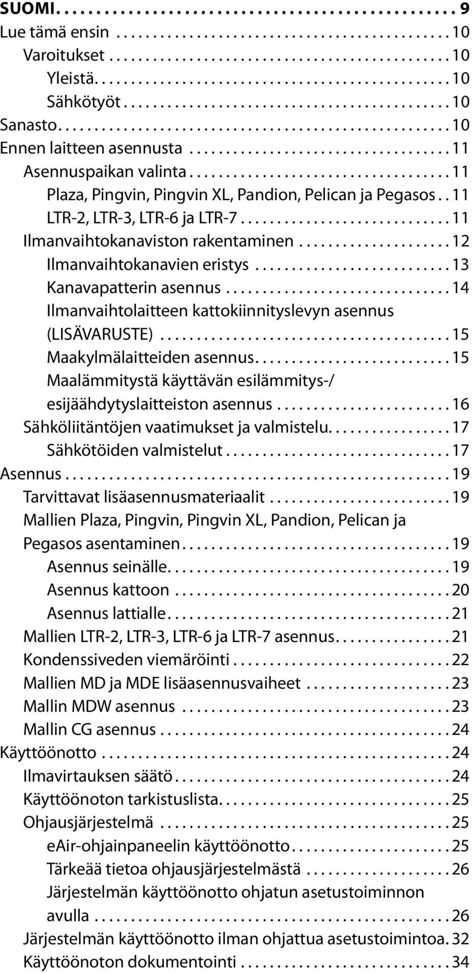 ..15 Maakylmälaitteiden asennus...15 Maalämmitystä käyttävän esilämmitys-/ esijäähdytyslaitteiston asennus...16 Sähköliitäntöjen vaatimukset ja valmistelu................. 17 Sähkötöiden valmistelut.