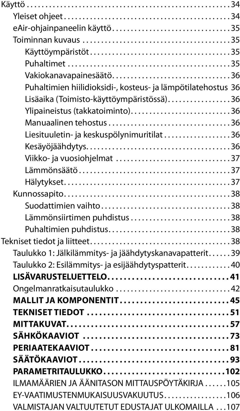 ..36 Liesituuletin- ja keskuspölynimuritilat...36 Kesäyöjäähdytys...36 Viikko- ja vuosiohjelmat...37 Lämmönsäätö...37 Hälytykset...37 Kunnossapito...38 Suodattimien vaihto.