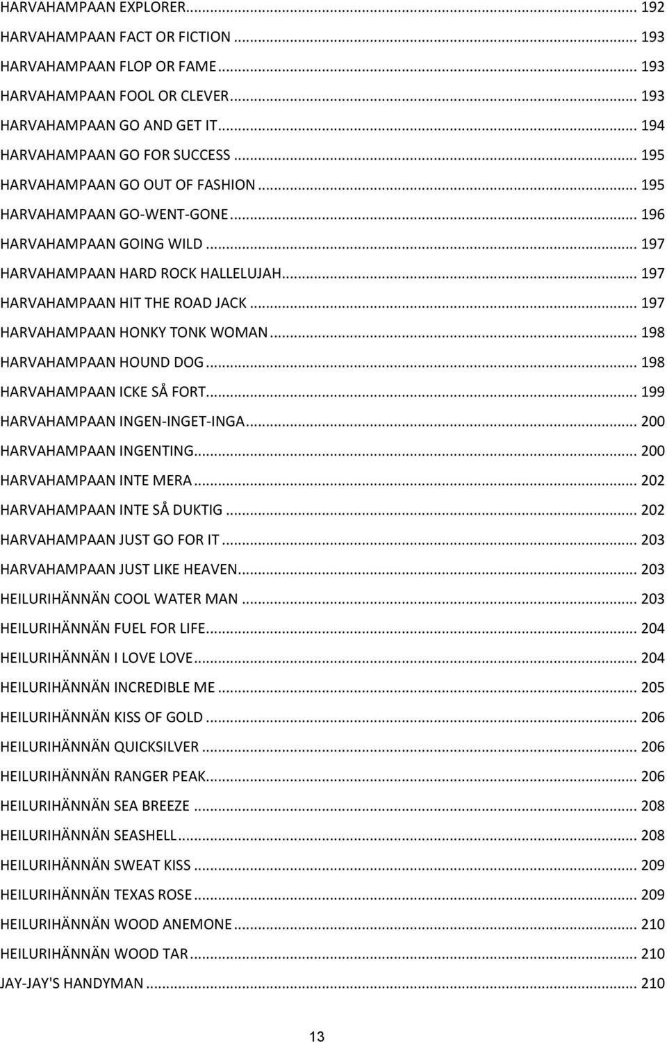 .. 197 HARVAHAMPAAN HONKY TONK WOMAN... 198 HARVAHAMPAAN HOUND DOG... 198 HARVAHAMPAAN ICKE SÅ FORT... 199 HARVAHAMPAAN INGEN-INGET-INGA... 200 HARVAHAMPAAN INGENTING... 200 HARVAHAMPAAN INTE MERA.
