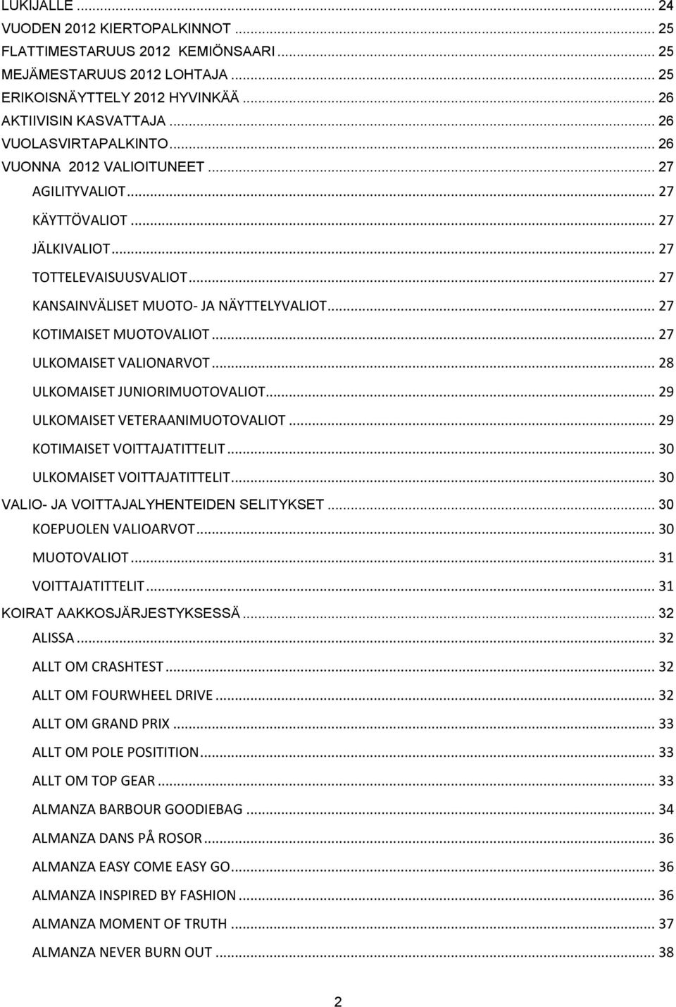.. 27 KOTIMAISET MUOTOVALIOT... 27 ULKOMAISET VALIONARVOT... 28 ULKOMAISET JUNIORIMUOTOVALIOT... 29 ULKOMAISET VETERAANIMUOTOVALIOT... 29 KOTIMAISET VOITTAJATITTELIT... 30 ULKOMAISET VOITTAJATITTELIT.
