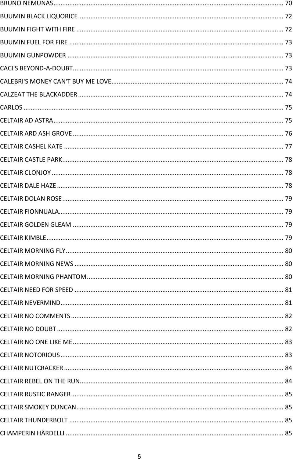 .. 78 CELTAIR DOLAN ROSE... 79 CELTAIR FIONNUALA... 79 CELTAIR GOLDEN GLEAM... 79 CELTAIR KIMBLE... 79 CELTAIR MORNING FLY... 80 CELTAIR MORNING NEWS... 80 CELTAIR MORNING PHANTOM.