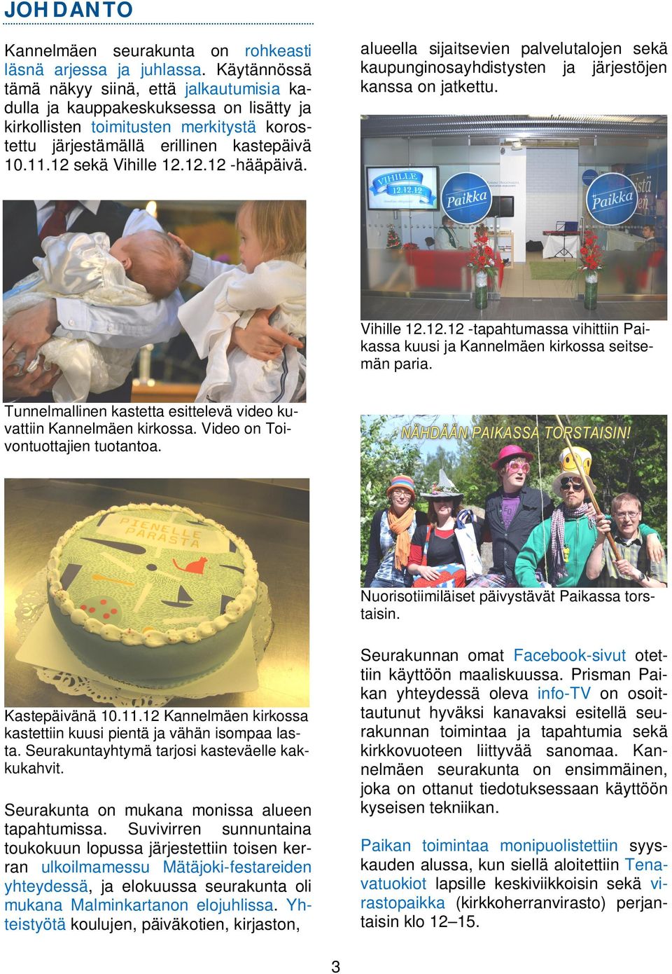 12.12 -hääpäivä. alueella sijaitsevien palvelutalojen sekä kaupunginosayhdistysten ja järjestöjen kanssa on jatkettu. Vihille 12.12.12 -tapahtumassa vihittiin Paikassa kuusi ja Kannelmäen kirkossa seitsemän paria.