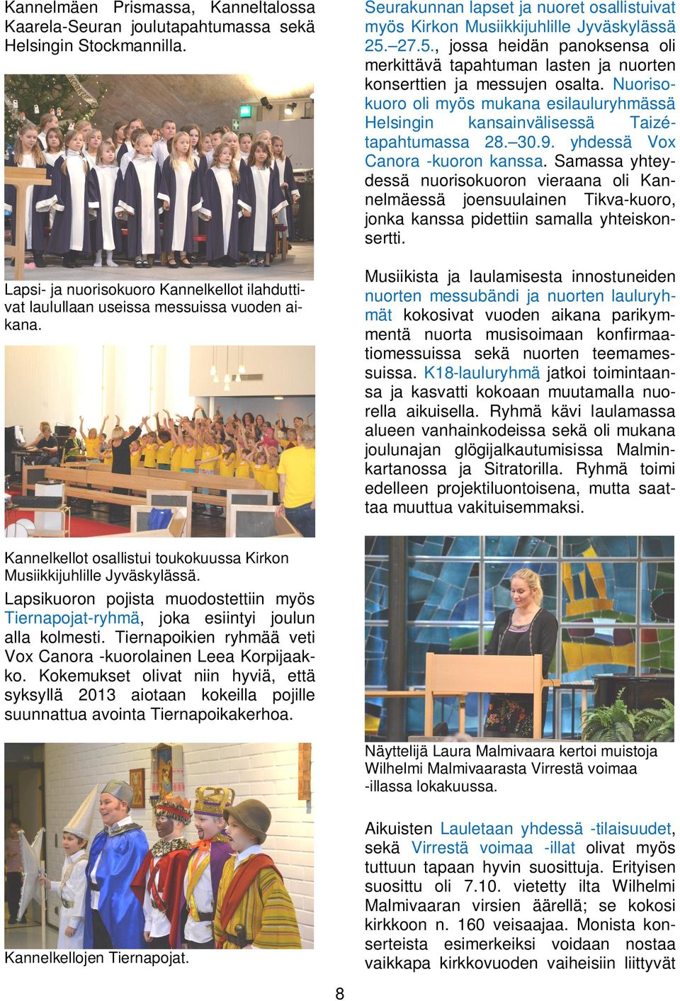 Nuorisokuoro oli myös mukana esilauluryhmässä Helsingin kansainvälisessä Taizétapahtumassa 28. 30.9. yhdessä Vox Canora -kuoron kanssa.