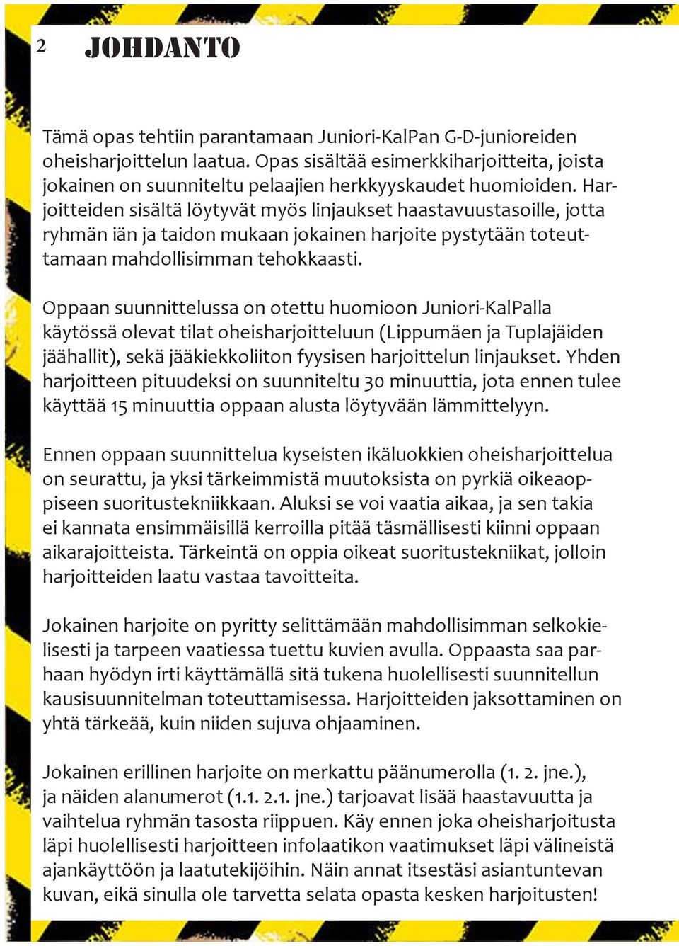 Harjoitteiden sisältä löytyvät myös linjaukset haastavuustasoille, jotta ryhmän iän ja taidon mukaan jokainen harjoite pystytään toteuttamaan mahdollisimman tehokkaasti.