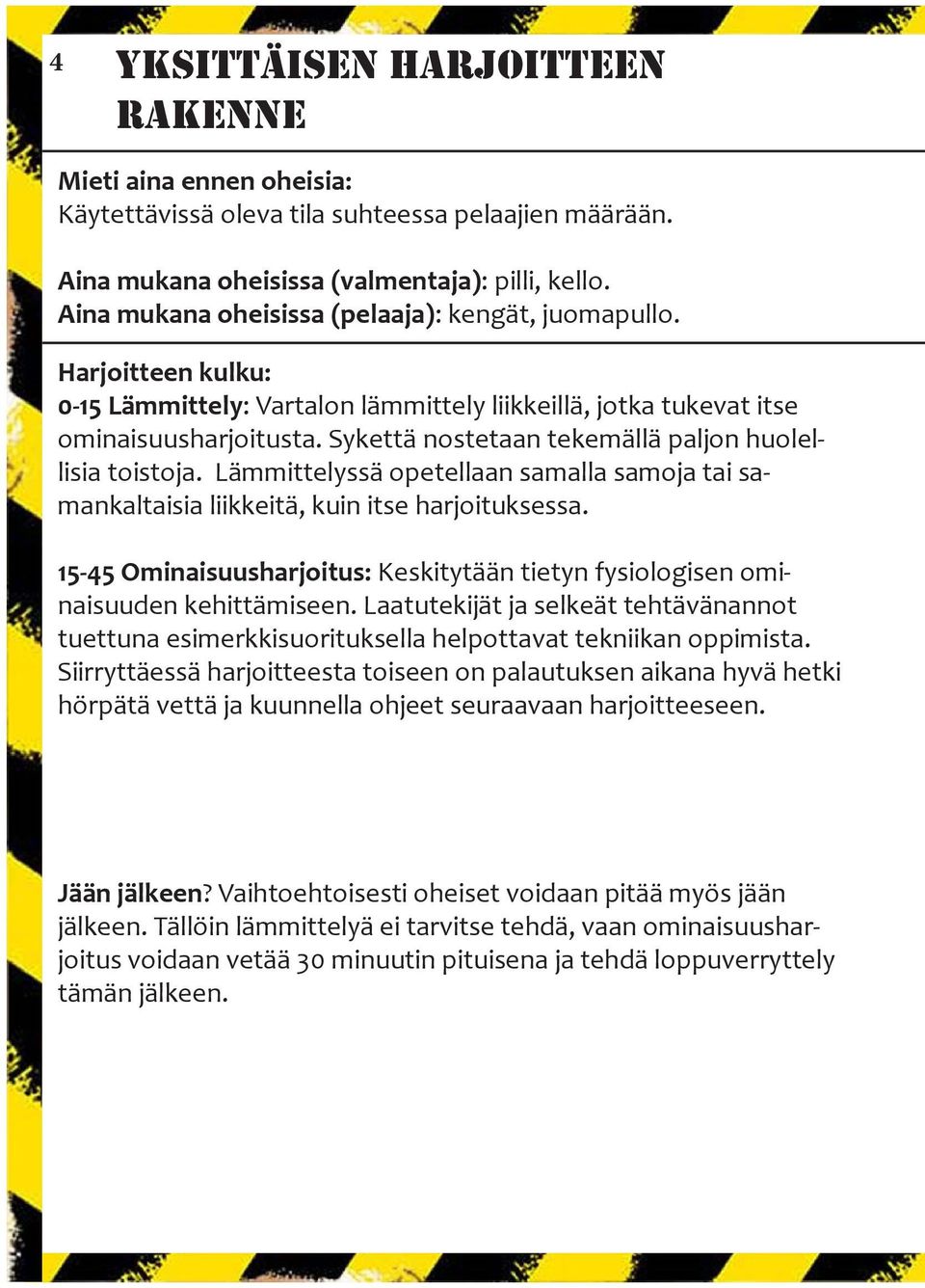 Sykettä nostetaan tekemällä paljon huolellisia toistoja. Lämmittelyssä opetellaan samalla samoja tai samankaltaisia liikkeitä, kuin itse harjoituksessa.