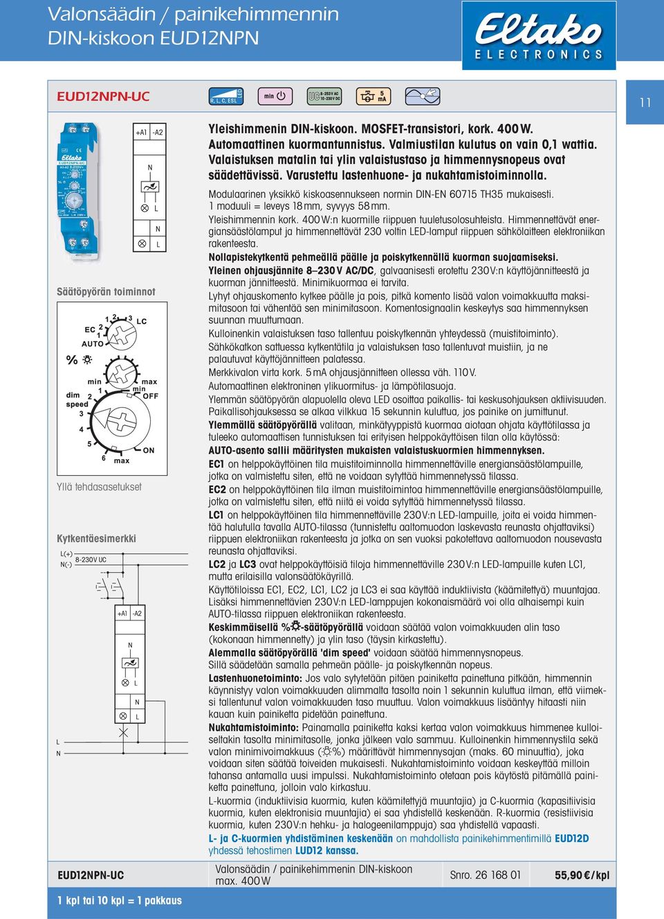 Varustettu lastenhuone- ja nukahtamistoiminnolla. 1 moduuli = leveys 18mm, syvyys 58mm. Yleishimmennin kork. 400 W:n kuormille riippuen tuuletusolosuhteista.